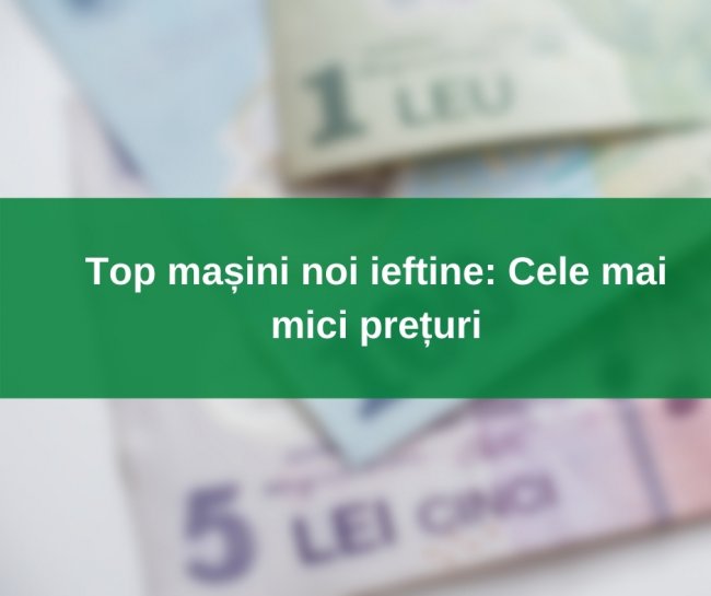 Top mașini noi ieftine: Cele mai mici prețuri